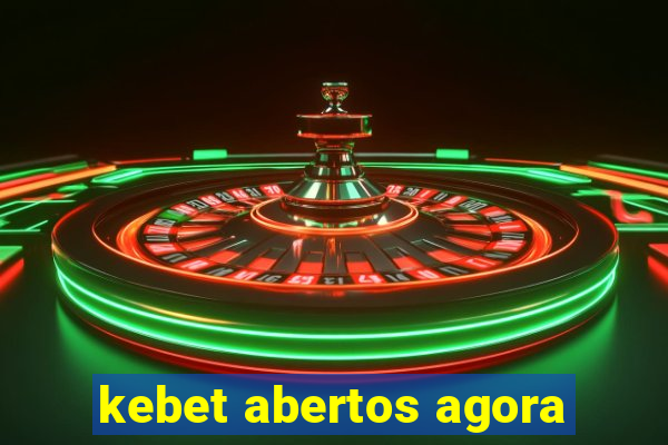 kebet abertos agora